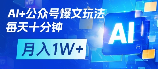 AI+公众号爆文玩法，每天十分钟，批量矩阵操作，月入1W+-瀚洪创业网