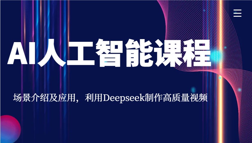 AI人工智能课程，场景介绍及应用，利用Deepseek制作高质量视频-瀚洪创业网