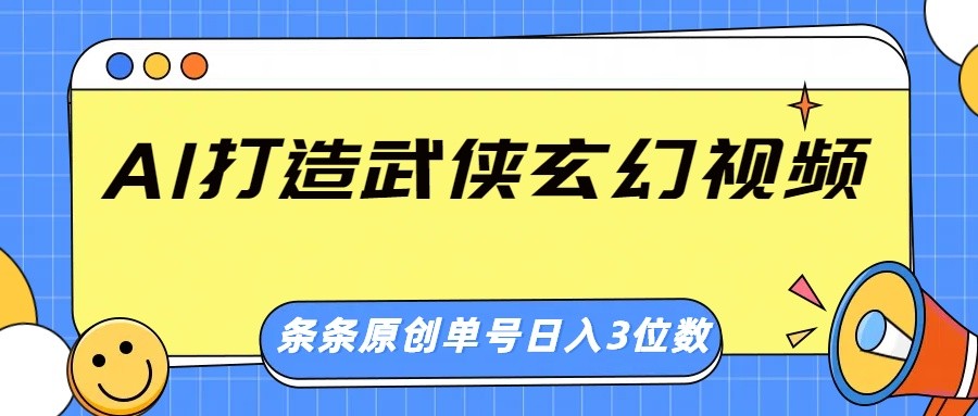 AI打造武侠玄幻视频，条条原创、画风惊艳，单号轻松日入三位数-瀚洪创业网