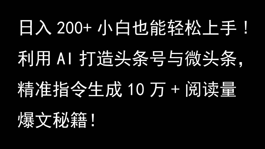 利用AI打造头条号与微头条，精准指令生成10万+阅读量爆文秘籍！日入200+小白也能轻...-瀚洪创业网