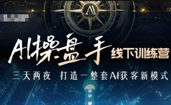 AI操盘手线下训练营，打造AI获客新模式，跟上ai时代，新商业-瀚洪创业网