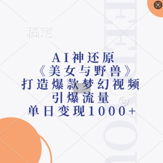 AI神还原《美女与野兽》，打造爆款梦幻视频，引爆流量，单日变现1k-瀚洪创业网