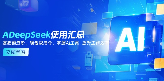 DeepSeek使用汇总，基础到进阶，提示词技巧，掌握AI工具  提升工作效率-瀚洪创业网