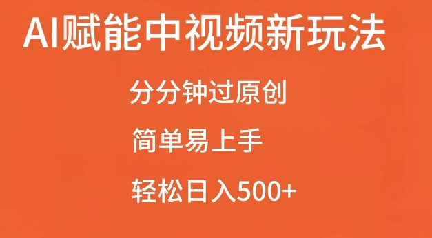 AI赋能中视频最新玩法，分分钟过原创，简单易上手，轻松日入500+【揭秘】-瀚洪创业网