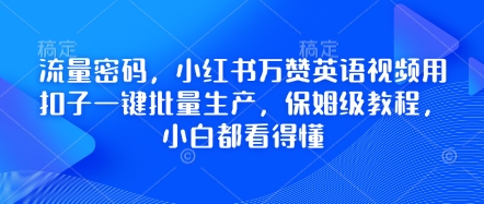 流量密码，小红书万赞英语视频用扣子一键批量生产，保姆级教程，小白都看得懂-瀚洪创业网