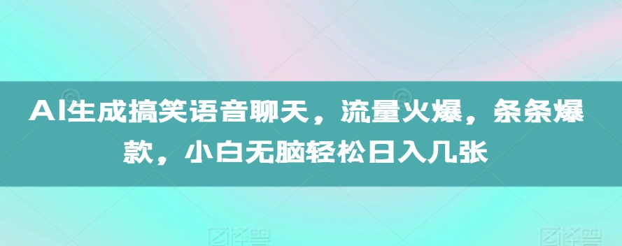 AI生成搞笑语音聊天，流量火爆，条条爆款，小白无脑轻松日入几张【揭秘】-瀚洪创业网