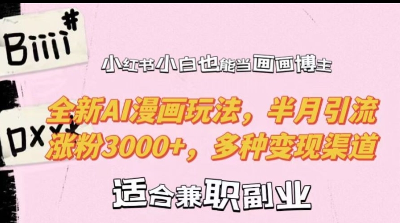 小红书小白也能当画画博主，全新AI漫画玩法，半月引流涨粉3000+，多种变现渠道【揭秘】-瀚洪创业网