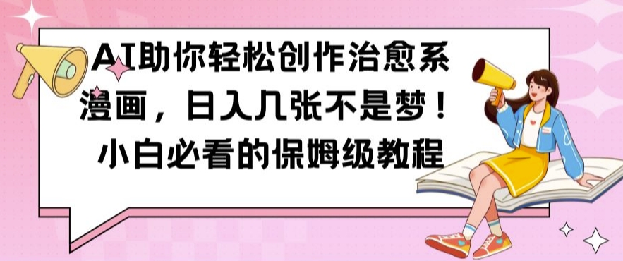 AI助你轻松创作治愈系漫画，日入几张不是梦，小白必看的保姆级教程【揭秘】-瀚洪创业网