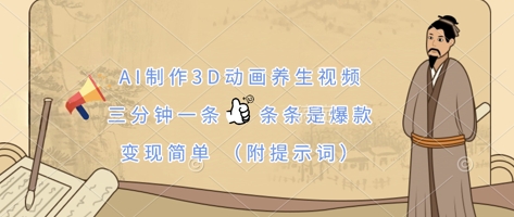 AI制作3D动画养生视频，三分钟一条，条条是爆款，变现简单(附提示词)-瀚洪创业网