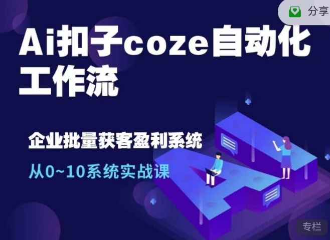 Ai扣子coze自动化工作流，从0~10系统实战课，10个人的工作量1个人完成-瀚洪创业网