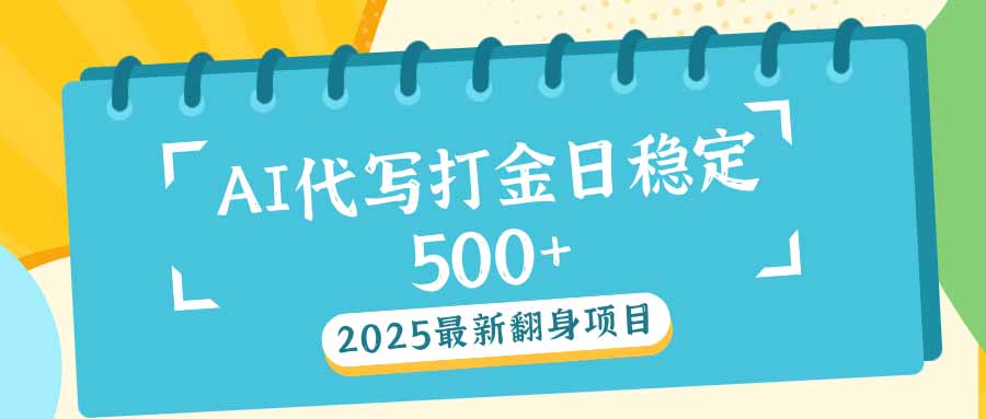 2025最新AI打金代写日稳定500+：2025最新翻身项目-瀚洪创业网