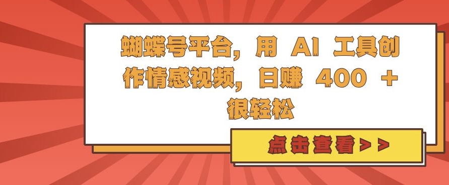 蝴蝶号平台，用 AI 工具创作情感视频，日入4张很轻松【揭秘】-瀚洪创业网