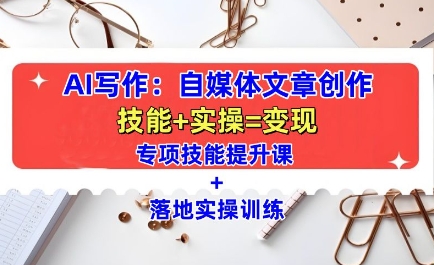 AI写作：自媒体文章创作全方位教学课，技能提升+实操训练-瀚洪创业网