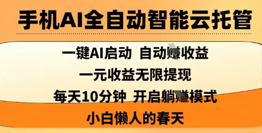 手机AI全自动智能云托管，一键AI启动，AI自动撸收益，支持1元无限体现，每天10分钟，小白懒人的春天【揭秘】-瀚洪创业网