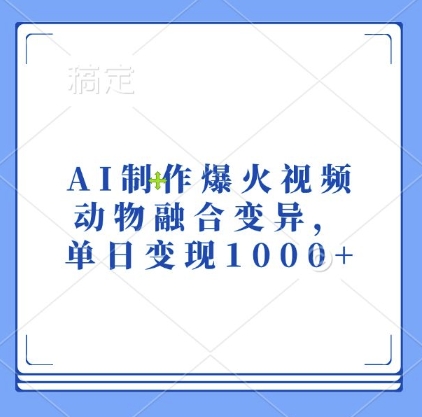 AI制作爆火视频，动物融合变异，单日变现1k-瀚洪创业网