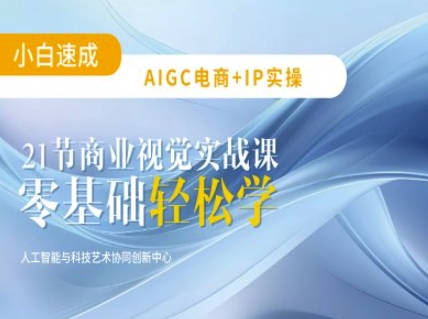 AIGC电商必备实操：21节平面设计实战课，教你玩转AI-瀚洪创业网