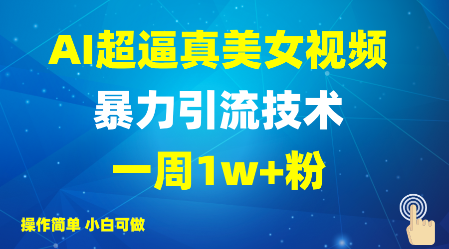 2025AI超逼真美女视频暴力引流，一周1w+粉，操作简单小白可做，躺赚视频收益-瀚洪创业网
