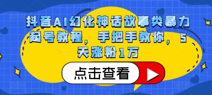 抖音AI幻化神话故事类暴力起号教程，手把手教你，5天涨粉1万-瀚洪创业网