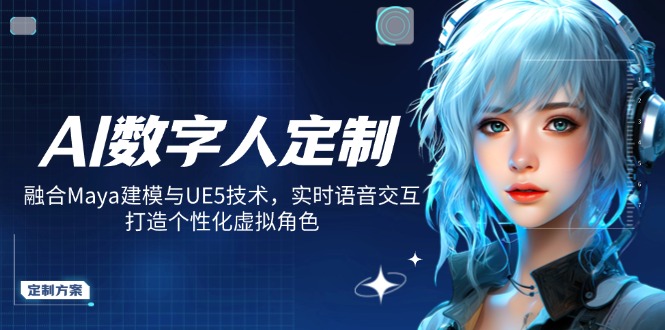 AI数字人定制，融合Maya建模与UE5技术，实时语音交互，打造个性化虚拟角色-瀚洪创业网