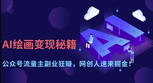AI绘画变现秘籍：公众号流量主副业狂挣，网创人速来掘金【揭秘】-瀚洪创业网