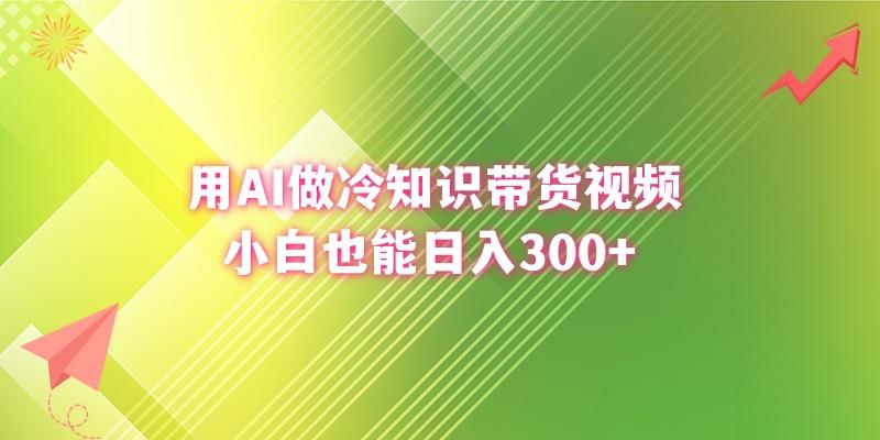 (8631期)用AI做冷知识带货视频，小白也能日入300+-瀚洪创业网