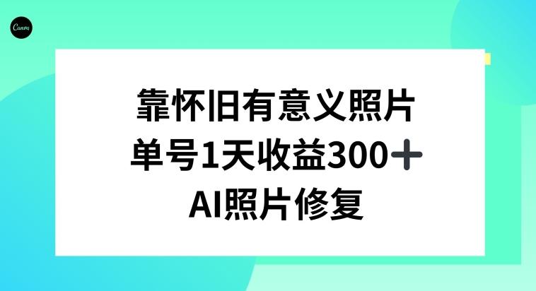 AI照片修复，靠怀旧有意义的照片，一天收益300+-瀚洪创业网