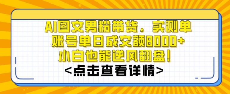 AI图文男粉带货，实测单账号单天成交额8000+，最关键是操作简单，小白看了也能上手【揭秘】-瀚洪创业网