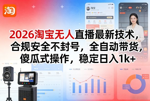 2026淘宝无人直播最新技术，合规安全不封号，全自动带货，傻瓜式操作，稳定日入1k+【揭秘】-瀚洪创业网