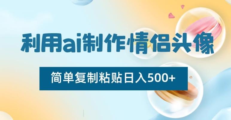 利用ai制作情侣头像，简单复制粘贴日入500+【揭秘】-瀚洪创业网