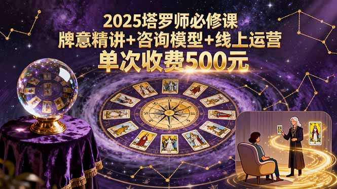 2025塔罗师必修课，牌意精讲+咨询模型+线上运营，单次收费500元-瀚洪创业网