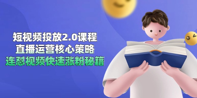 短视频投放2.0课程，直播运营核心策略，连怼视频快速涨粉秘籍-瀚洪创业网