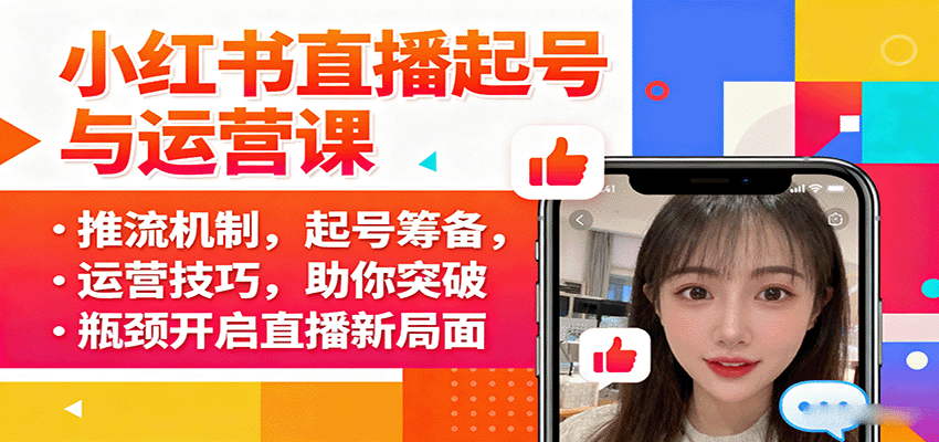 小红书直播起号与运营课：推流机制，起号筹备，运营技巧，助你突破瓶颈开启直播新局面-瀚洪创业网