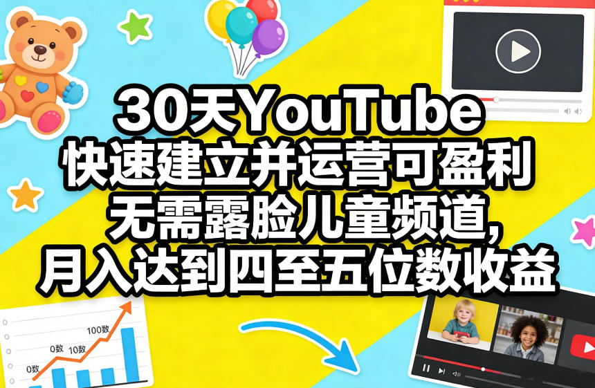 30天YouTube快速建立并运营可盈利无需露脸儿童频道，月入达到四至五位数收益-瀚洪创业网
