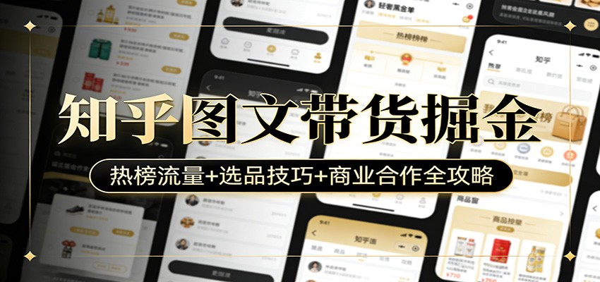 知乎图文带货掘金：热榜流量+选品技巧+商业合作全攻略-瀚洪创业网
