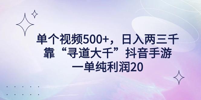 单个视频500+，日入两三千轻轻松松，靠“寻道大千”抖音手游，一单纯利…-瀚洪创业网