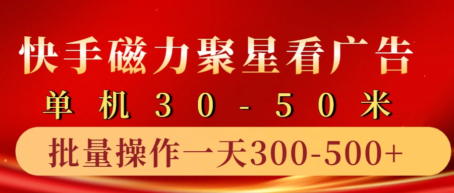 快手磁力聚星4.0实操玩法，单机30-50+10部手机一天三五张-瀚洪创业网