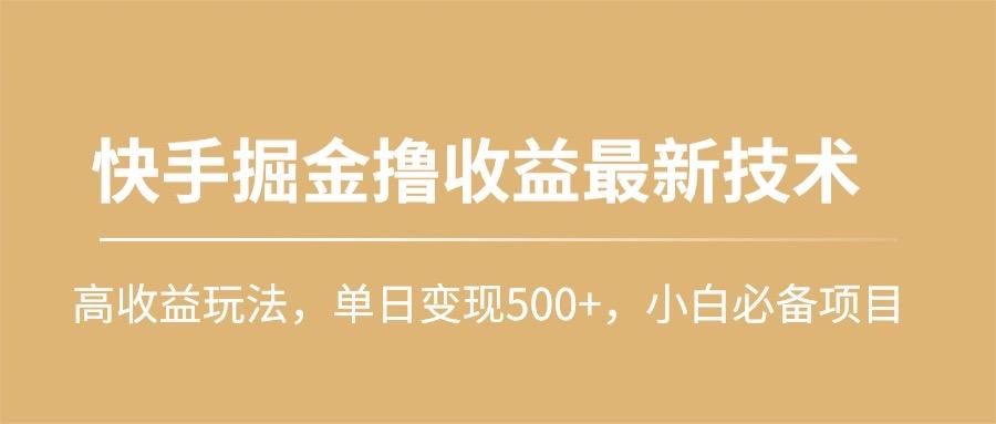 (10163期)快手掘金撸收益最新技术，高收益玩法，单日变现500+，小白必备项目-瀚洪创业网