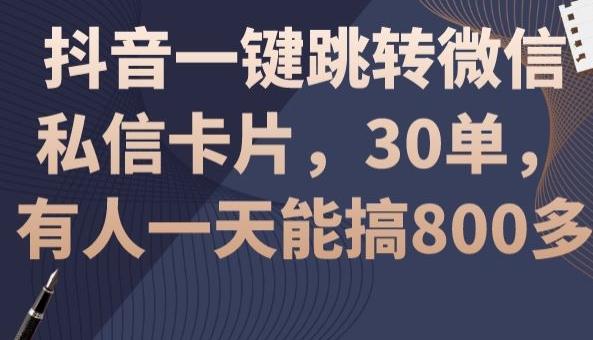 抖音一键跳转微信私信卡片，30单，一天能搞800多-瀚洪创业网