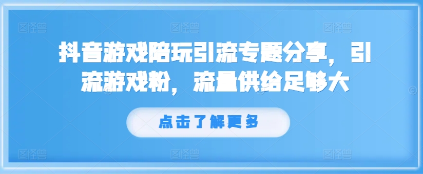 抖音游戏陪玩引流专题分享，引流游戏粉，流量供给足够大-瀚洪创业网