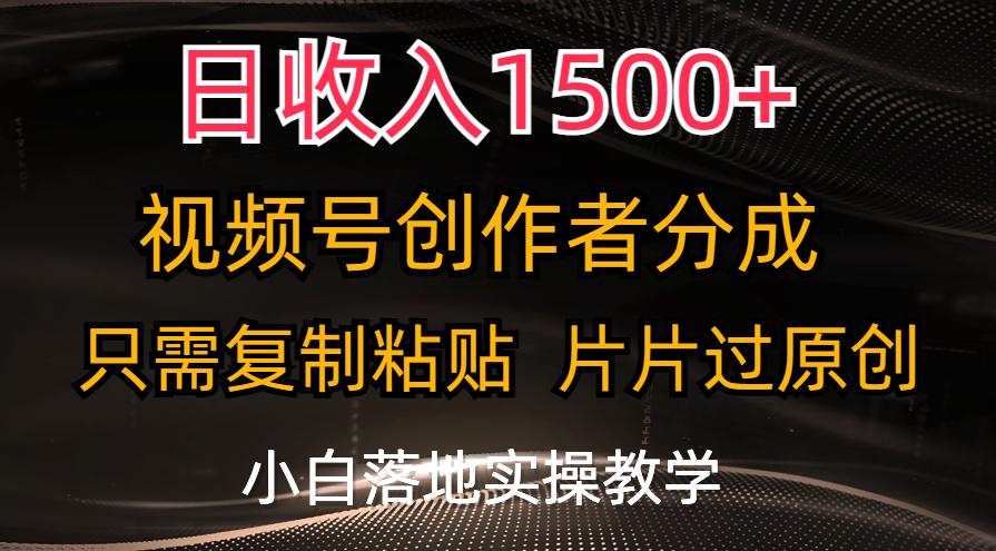 日收入1500+，视频号创作者分成，只需复制粘贴，片片过原创，小白也可…-瀚洪创业网