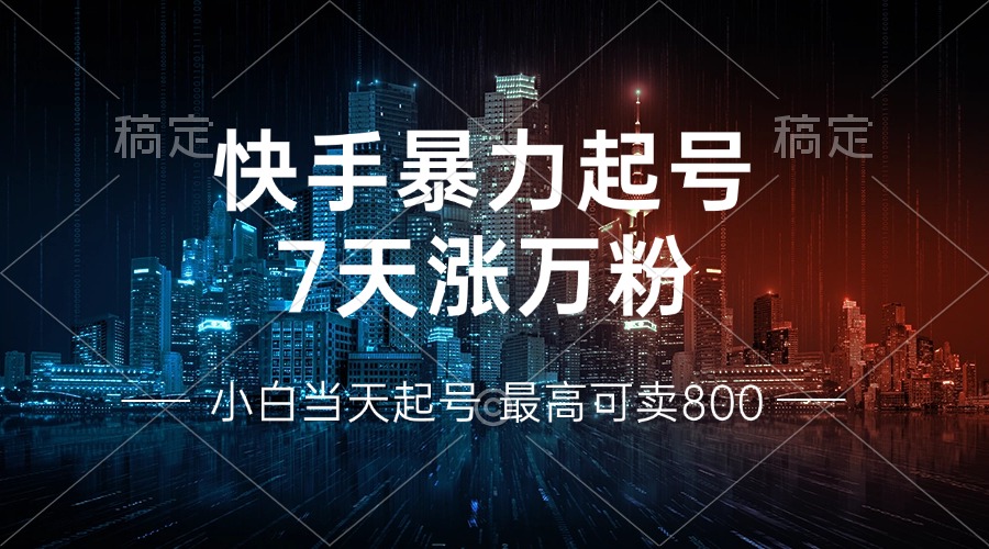 快手暴力起号，7天涨万粉，小白当天起号 多种变现方式，账号回收，单月…-瀚洪创业网