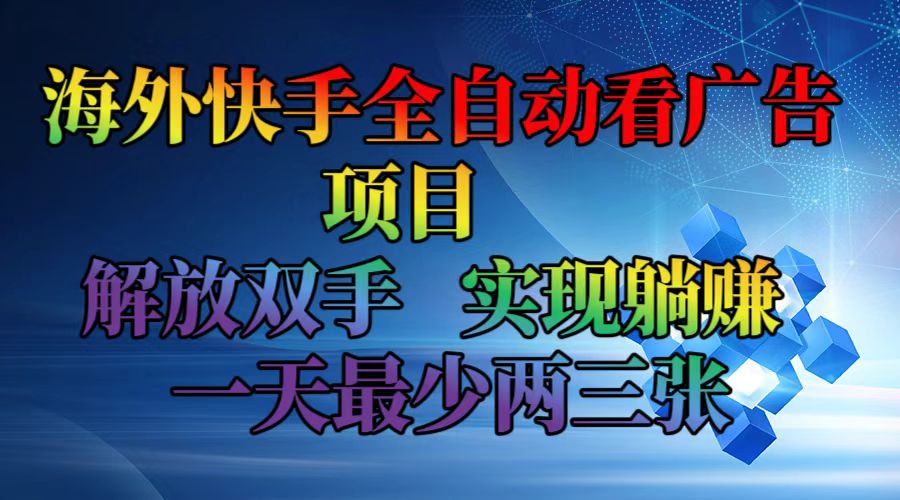 海外快手全自动看广告项目    解放双手   实现躺赚  一天最少两三张-瀚洪创业网