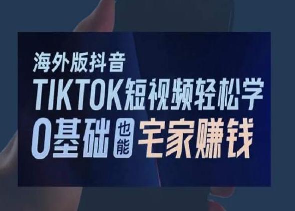 海外版抖音TikTok短视频轻松学，0基础宅家也能赚钱-瀚洪创业网