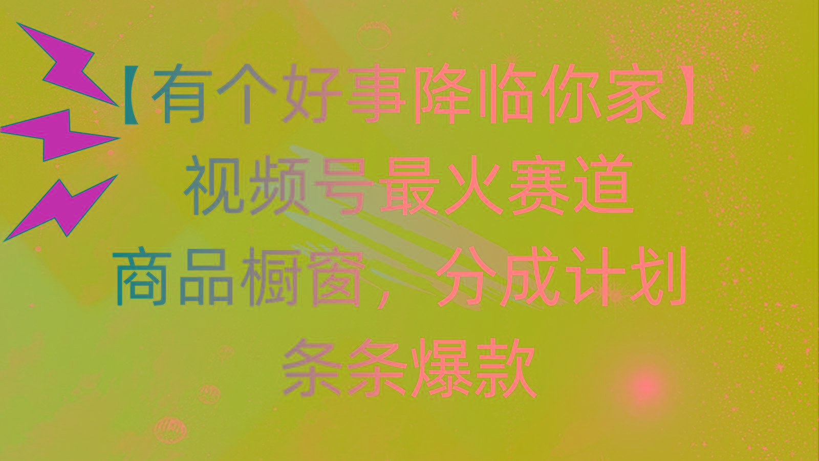 有个好事 降临你家：视频号最火赛道，商品橱窗，分成计划 条条爆款，每…-瀚洪创业网