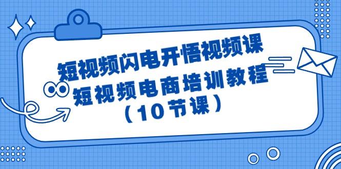 (9682期)短视频-闪电开悟视频课：短视频电商培训教程(10节课)-瀚洪创业网