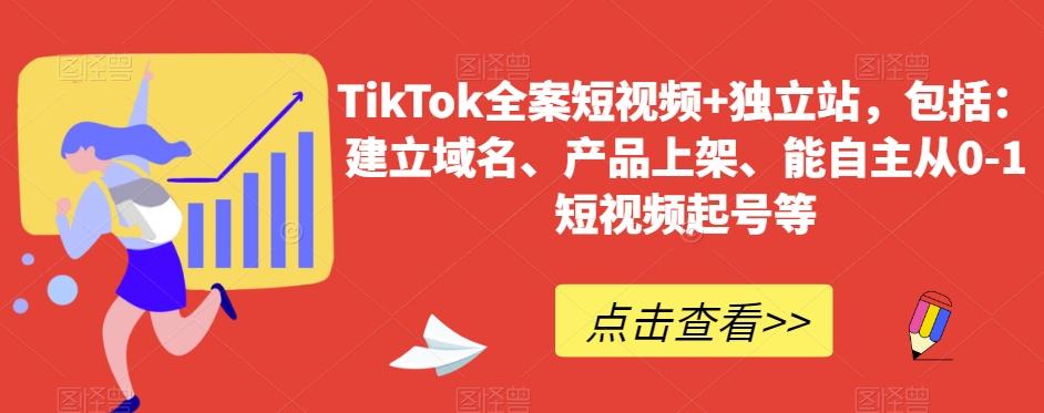 TikTok全案短视频+独立站，包括：建立域名、产品上架、能自主从0-1短视频起号等-瀚洪创业网