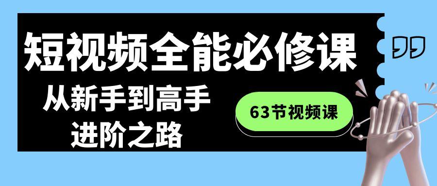 短视频全能必修课程：从新手到高手进阶之路(63节视频课)-瀚洪创业网