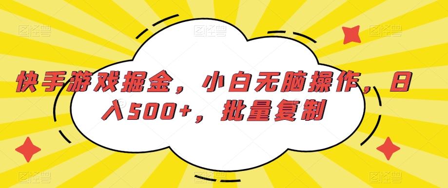 快手游戏掘金，小白无脑操作，日入500+，批量复制-瀚洪创业网