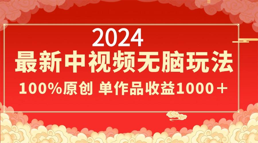 2024最新中视频无脑玩法，作品制作简单，100%原创，单作品收益1000＋-瀚洪创业网