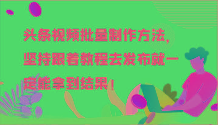 头条视频批量制作方法，坚持跟着教程去发布就一定能拿到结果！-瀚洪创业网